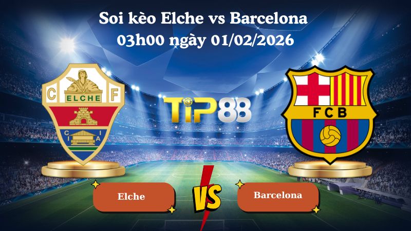 Nhận định soi kèo Elche vs Barcelona 03h00 ngày 01/02/2026