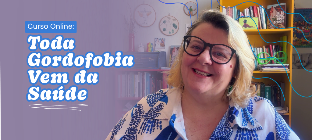 Toda Gordofobia Vem da Saúde — Curso Online Malu Jimenez