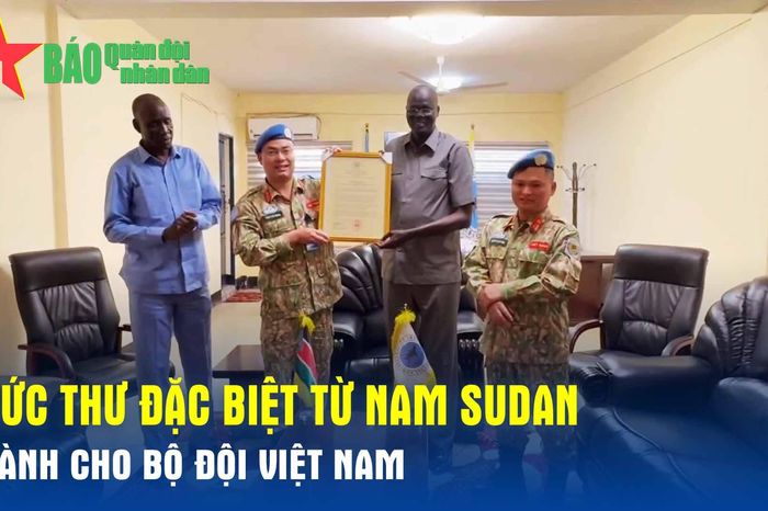 Bức thư đặc biệt từ Nam Sudan dành cho Bộ đội Việt Nam - Báo Quân Đội Nhân Dân