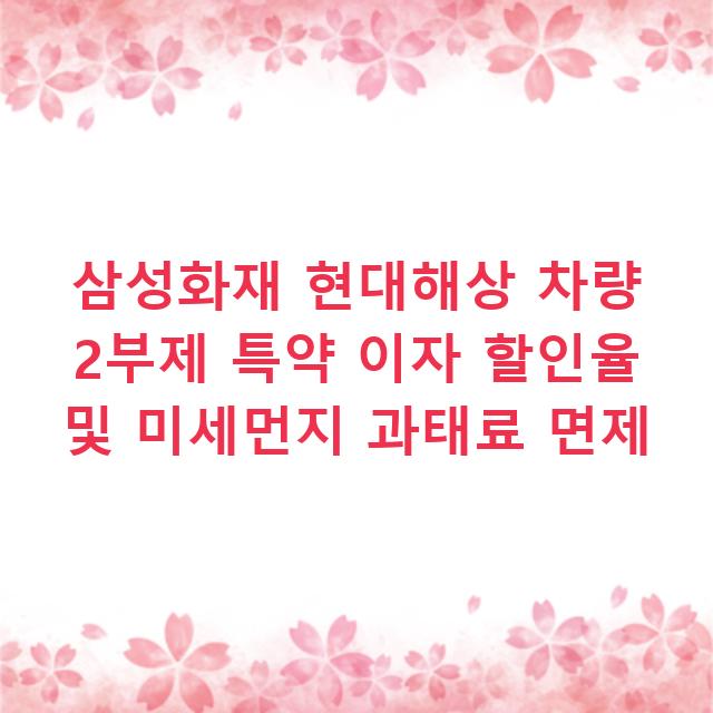 삼성화재 현대해상 차량 2부제 특약 이자 할인율 및 미세먼지 과태료 면제