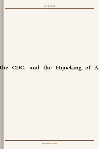 Burleigh-Virus. Vaccinations, the CDC, and the Hijacking of America s Response-2021