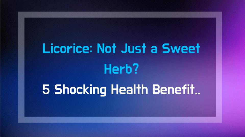 Licorice: Not Just a Sweet Herb? 5 Shocking Health Benefits You Need to Know!
