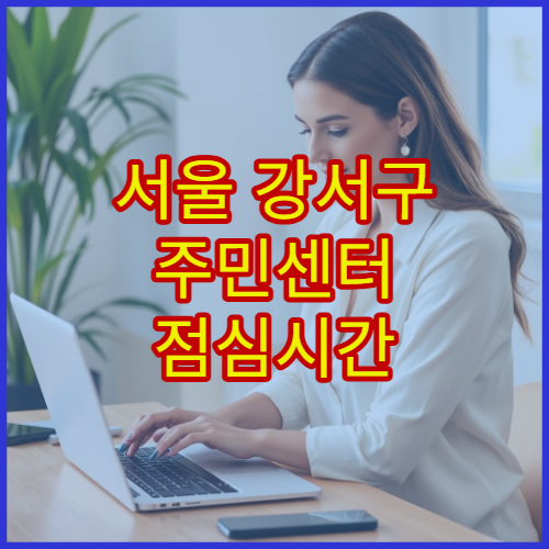 서울 강서구 주민센터 점심시간 전입신고 가능한지 여부 완벽 정리