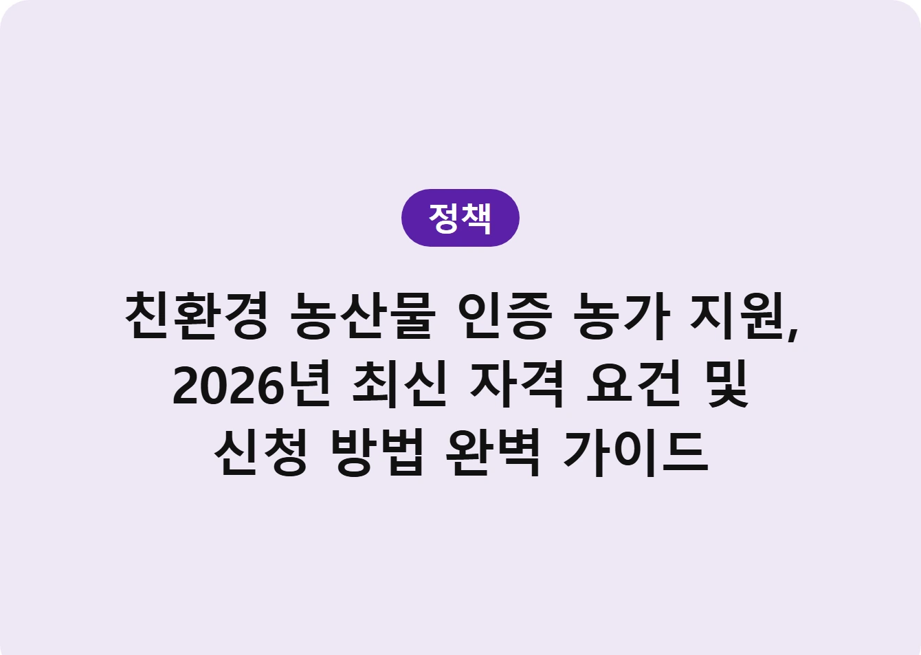 친환경 농산물 인증 농가 지원, 2026년 최신 자격 요건 및 신청 방법 완벽 가이드