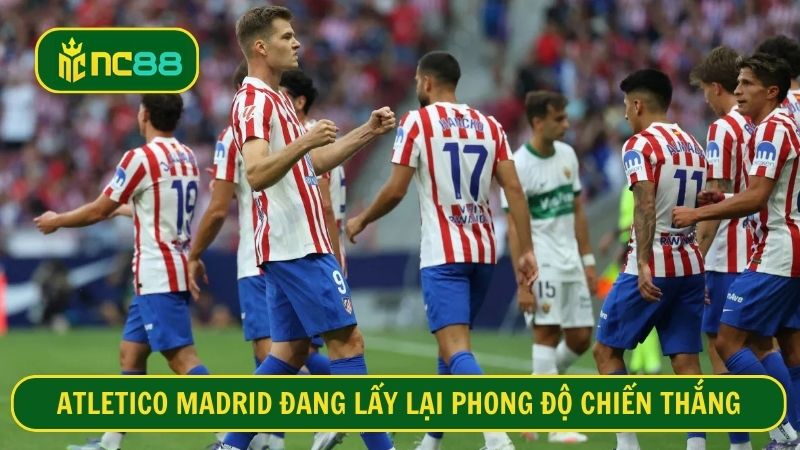Atletico Madrid đang trở lại mạnh mẽ hơn bao giờ hết