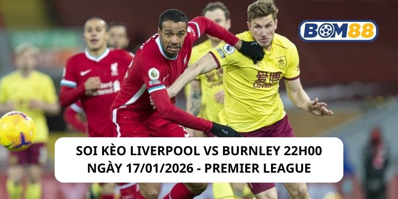 Soi kèo Liverpool vs Burnley 22h00 ngày 17/01/2026