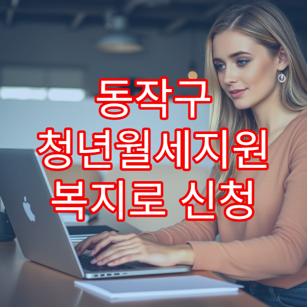 동작구 청년월세지원 복지로 신청 2026｜자격 조건부터 필요 서류까지 총정리