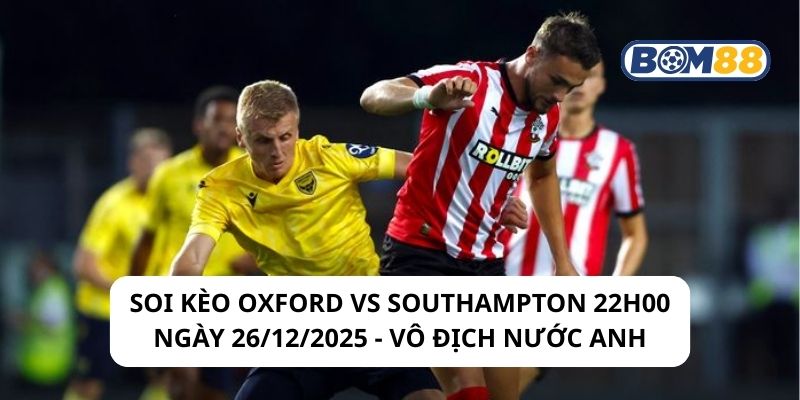 Soi kèo Oxford vs Southampton 22h00 ngày 26/12/2025