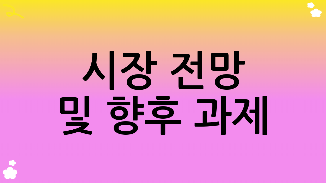 시장 전망 및 향후 과제