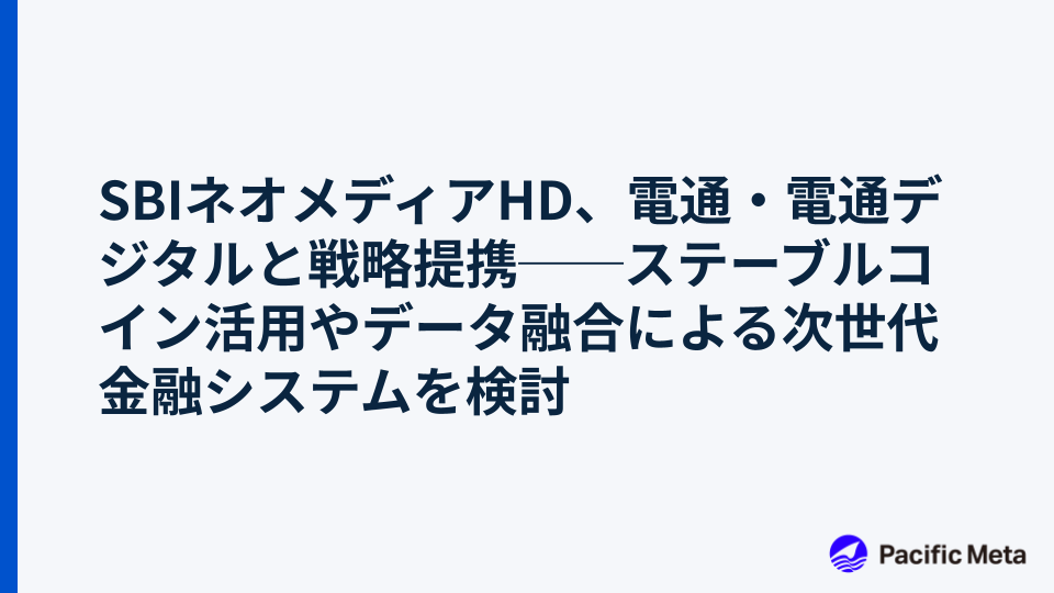 SBIネオメディアHD、電通・電通デジタルと戦略提携──ステーブルコイン活用やデータ融合による次世代金融システムを検討