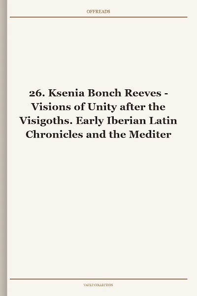 Visions of Unity after the Visigoths. Early Iberian Latin Chronicles and the Mediterranean World (Cursor Mundi, Book 26)