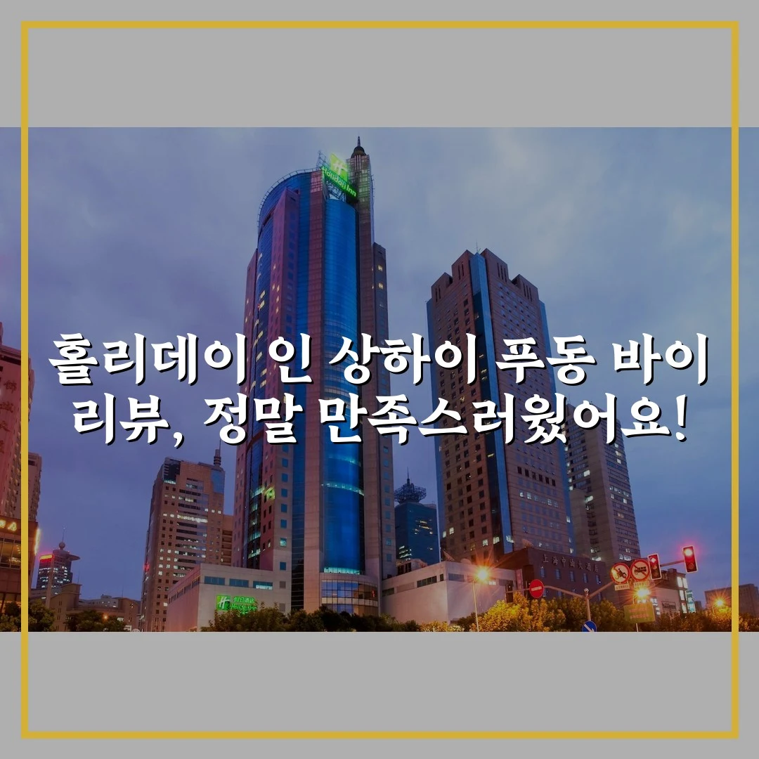 홀리데이 인 상하이 푸동 바이 리뷰, 정말 만족스러웠어요!