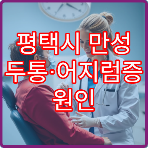 평택시 만성 두통·어지럼증 원인 검사 가능한 신경과 병원 정보