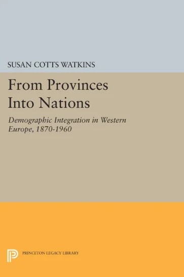 From Provinces into Nations- Demographic Integration in Western Europe, 1870-1960