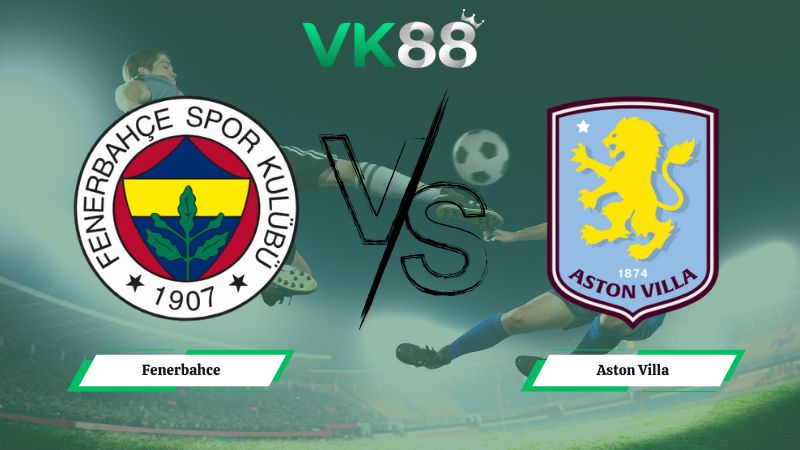Nhận định soi kèo Fenerbahce vs Aston Villa 00h45 ngày 23/1/2026