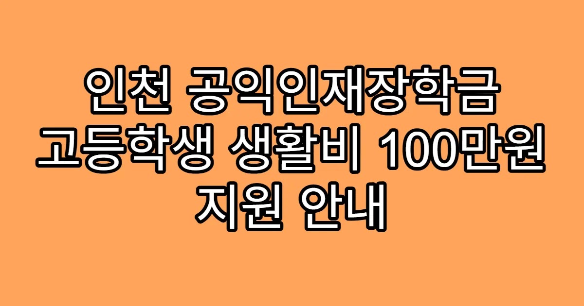 인천 공익인재장학금 고등학생 생활비 100만원 지원 안내