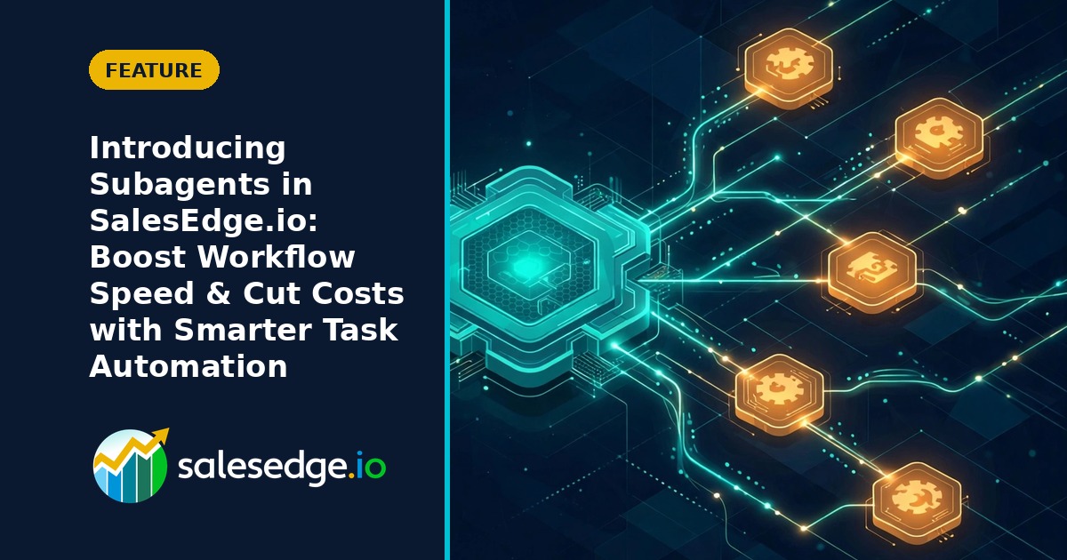 Introducing Subagents in SalesEdge.io: Boost Workflow Speed & Cut Costs with Smarter Task Automation