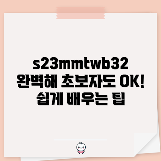s23mmtwb32, s23mmtwb32 가이드, 초보자 s23mmtwb32, s23mmtwb32 완벽 사용법