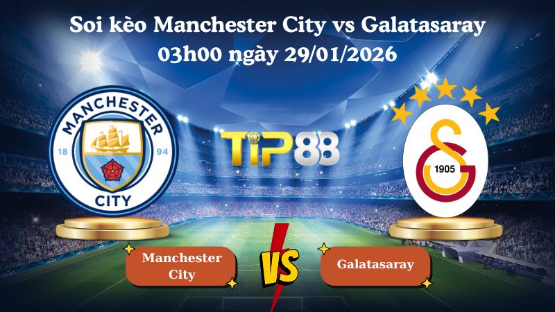 soi kèo Manchester City vs Galatasaray 03h00 ngày 29/01/2026