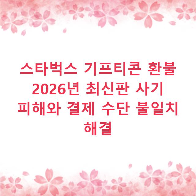 스타벅스 기프티콘 환불 2026년 최신판 사기 피해와 결제 수단 불일치 해결