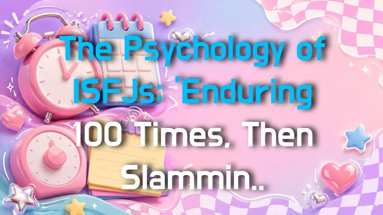 The Psychology of ISFJs: 'Enduring 100 Times, Then Slamming the Door Once'