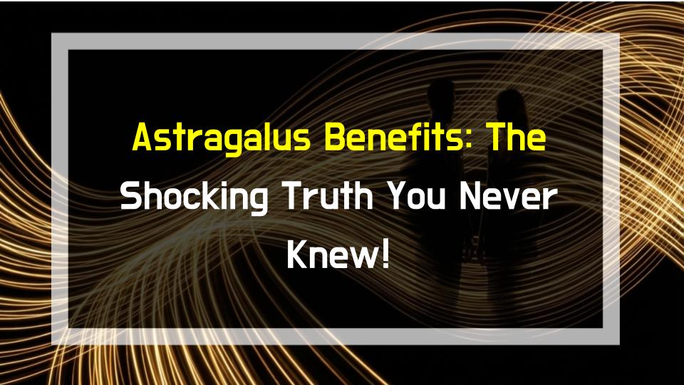 Astragalus Benefits: The Shocking Truth You Never Knew!