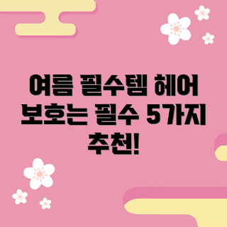 헤어열보호제 추천, 여름철 필수 아이템, 헤어열보호제 효과, 어떻게 선택하나, 왜 필요한가