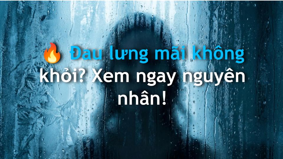 🔥 Đau lưng mãi không khỏi? Xem ngay nguyên nhân!