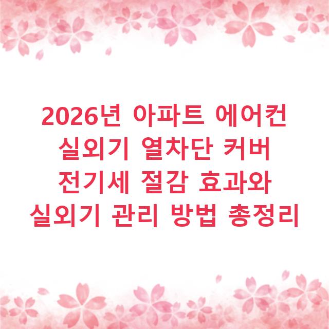 2026년 아파트 에어컨 실외기 열차단 커버 전기세 절감 효과와 실외기 관리 방법 총정리