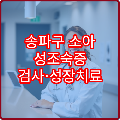 송파구 소아 성조숙증 검사·성장치료 전문 병원 정보