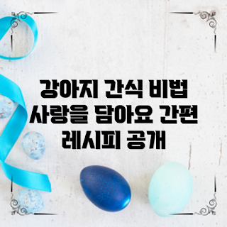 강아지간식만들기, 어떻게 간식을 만들까, 건강한 강아지 간식, 왜 강아지 간식이 필요한가, DIY 강아지 간식