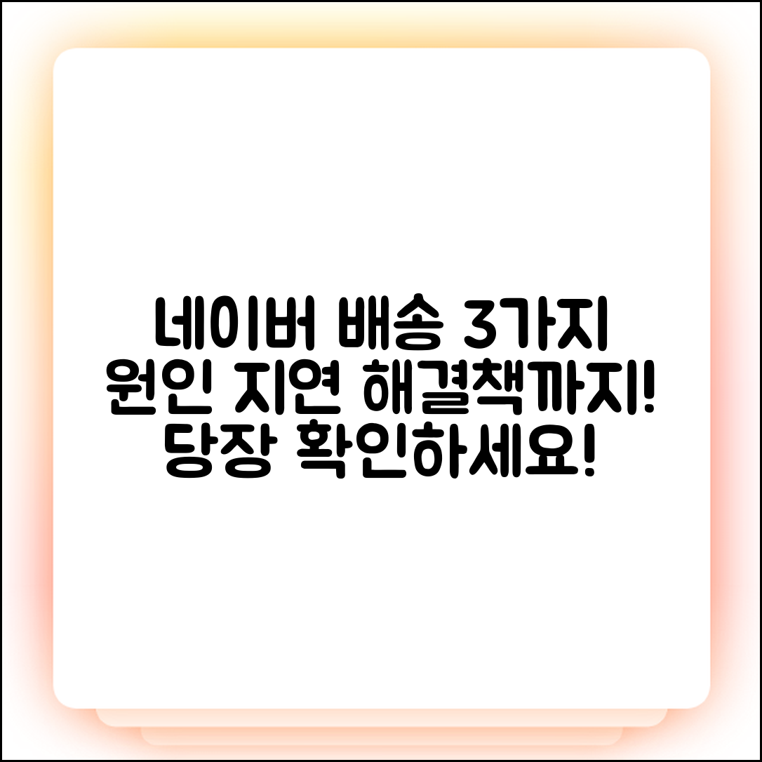 네이버 쇼핑 배송 지연 3가지 원인과 해결책