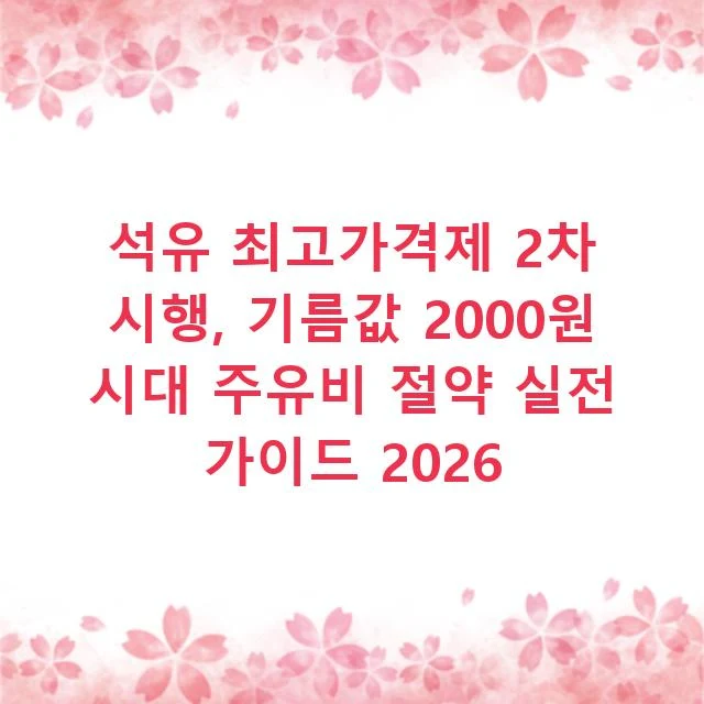 석유 최고가격제 2차 시행, 기름값 2000원 시대 주유비 절약 실전 가이드 2026