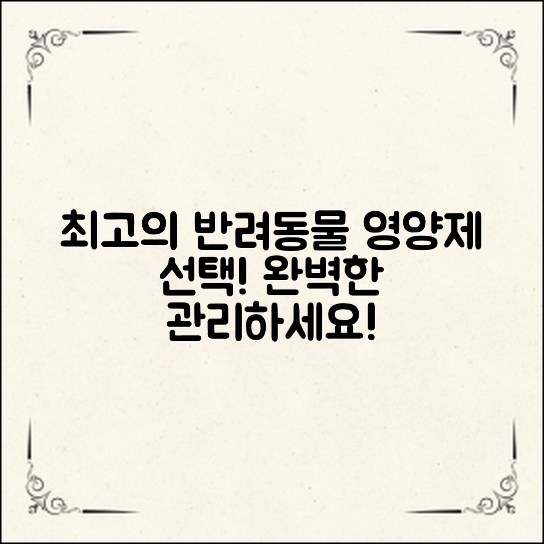 최고의 반려동물종합영양제 선택으로 사랑하는 반려동물의 영양을 완벽하게 관리하세요!