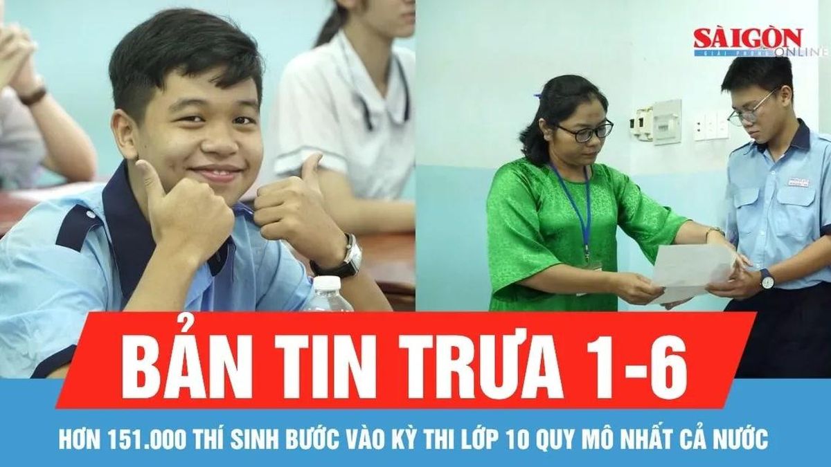 Bản tin trưa 1-6: TPHCM: Hơn 151.000 thí sinh bước vào kỳ thi lớp 10 quy mô nhất cả nước - Báo Sài Gòn Giải Phóng