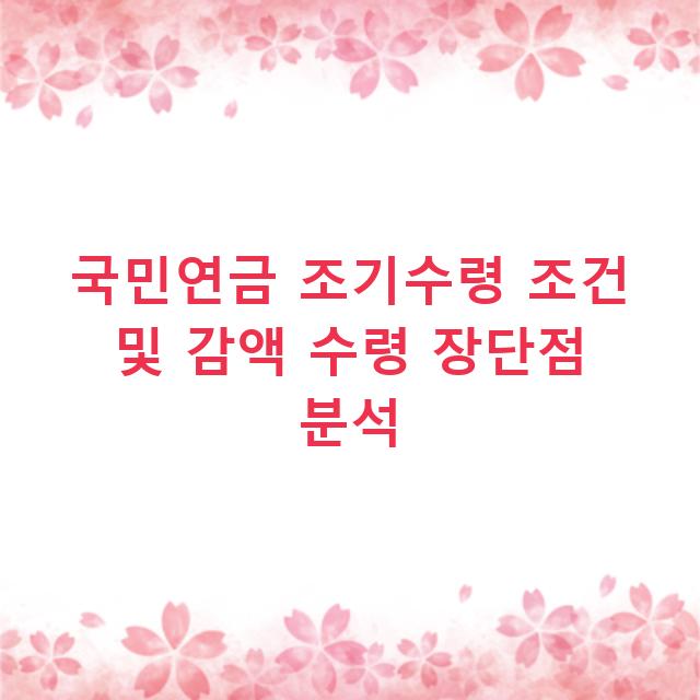 국민연금 조기수령 조건 및 감액 수령 장단점 분석