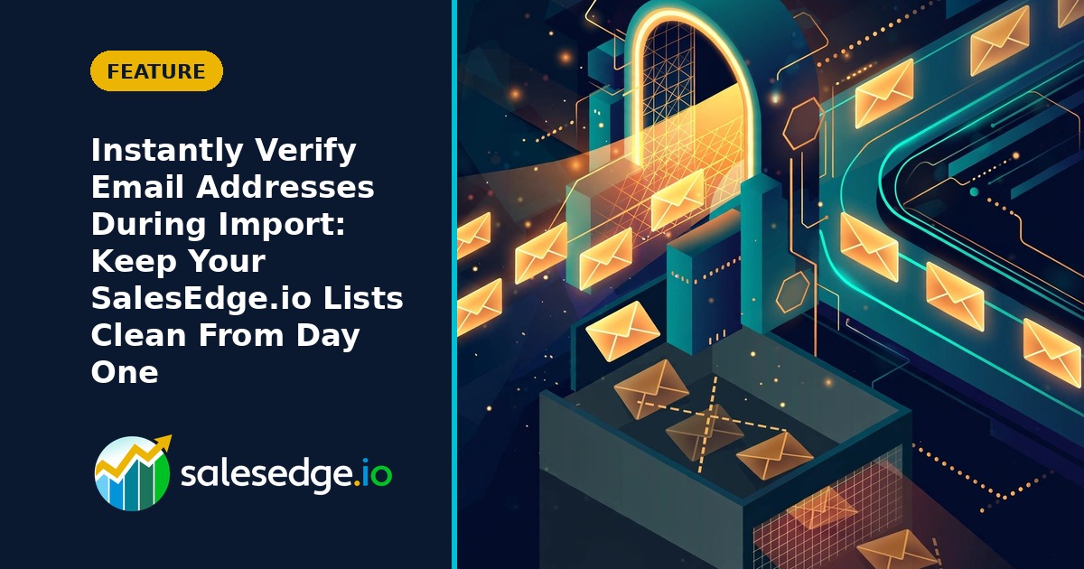 Instantly Verify Email Addresses During Import: Keep Your SalesEdge.io Lists Clean From Day One