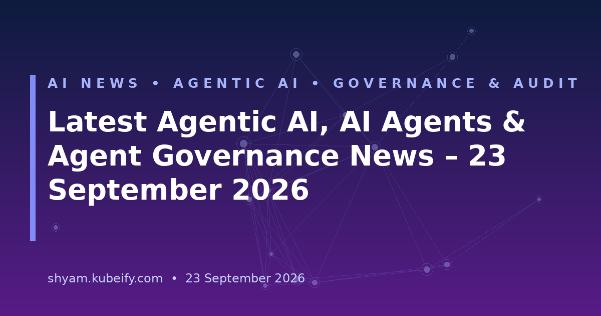 Latest Agentic AI, AI Agents & Agent Governance News – 23 September 2026 - header banner