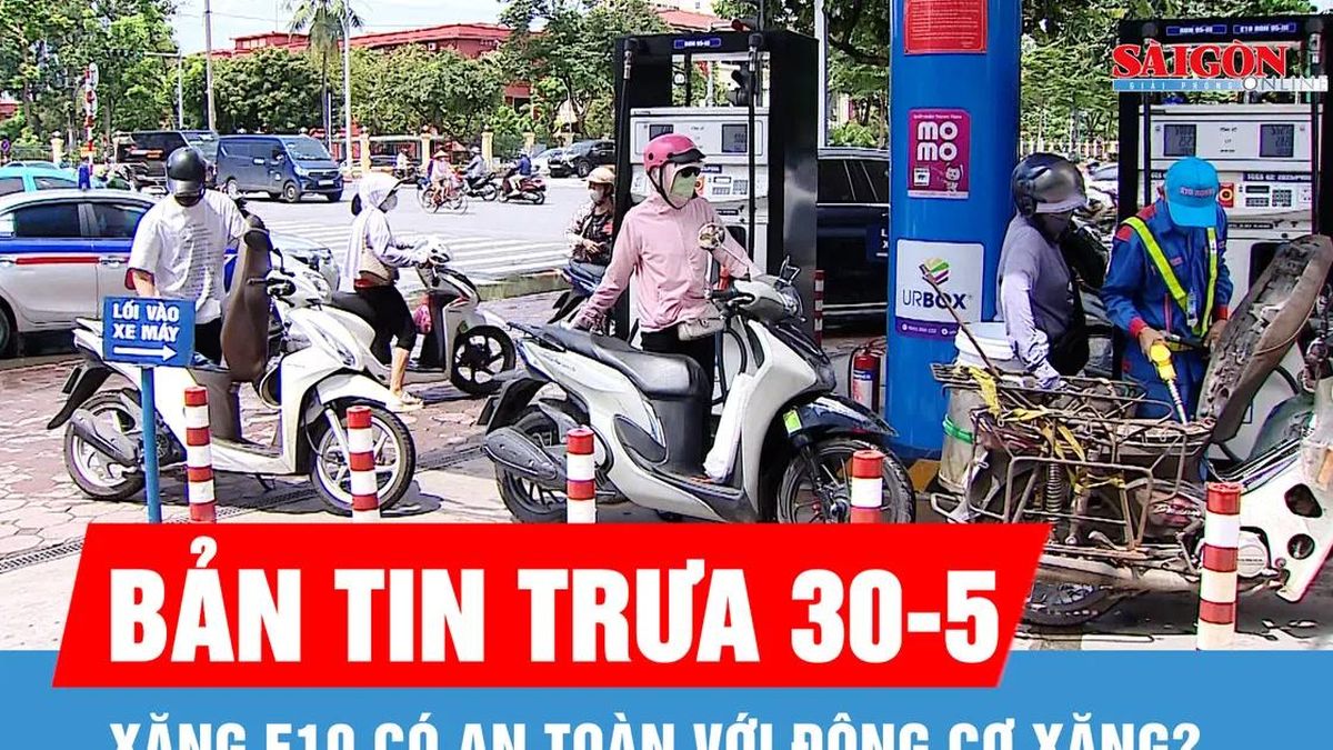Bản tin trưa 30-5: Xăng E10 có an toàn với động cơ xăng? - Báo Sài Gòn Giải Phóng