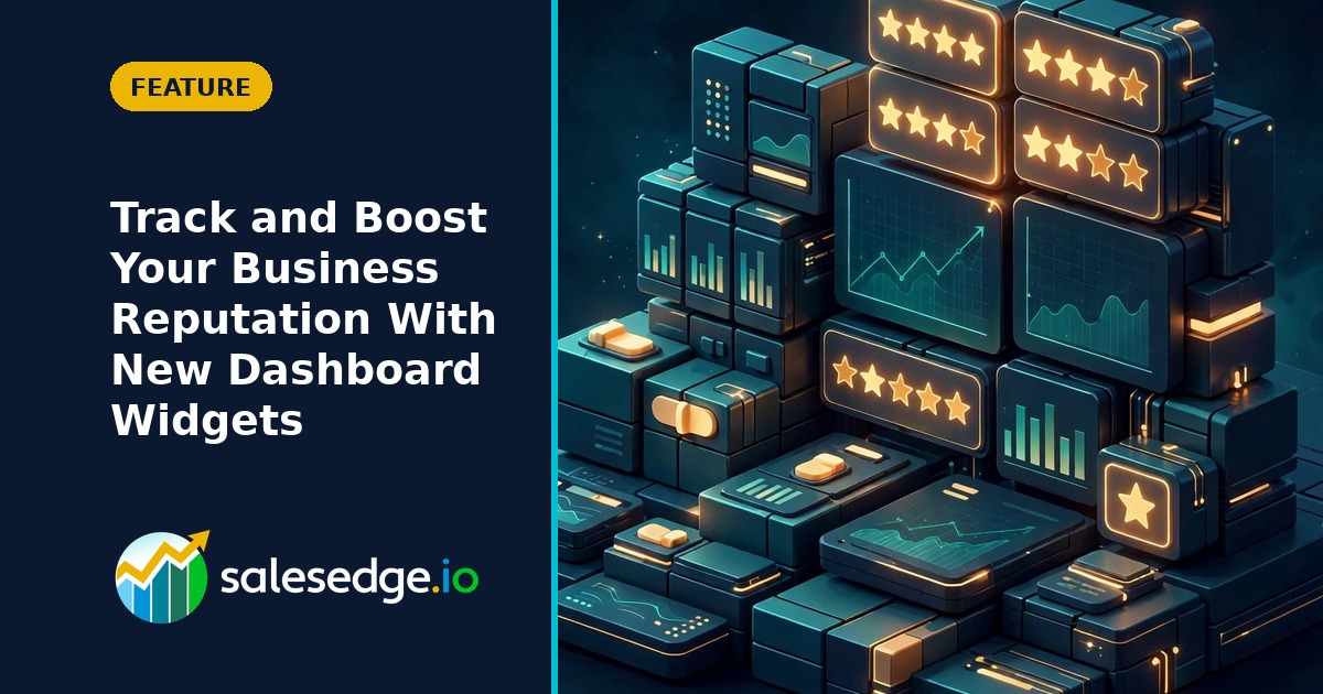 Track and Boost Your Business Reputation with New Customizable Dashboard Widgets in SalesEdge.io