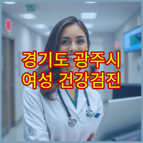 경기도 광주시 여성 건강검진 필수 검사 병원