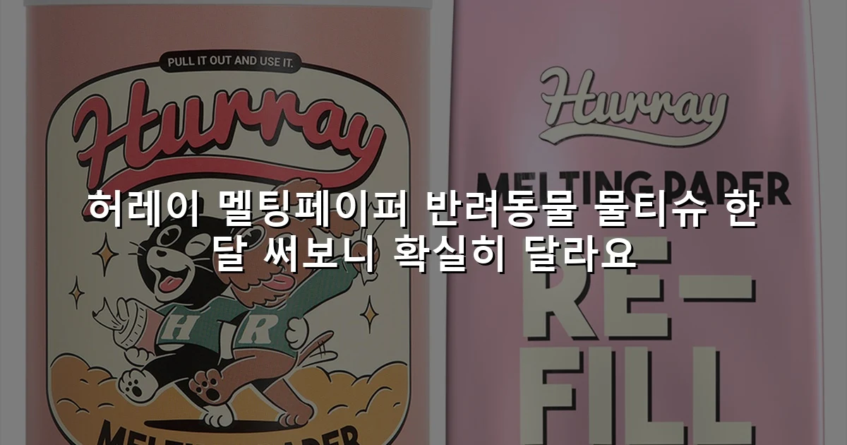 허레이 멜팅페이퍼 반려동물 물티슈 한 달 써보니 확실히 달라요