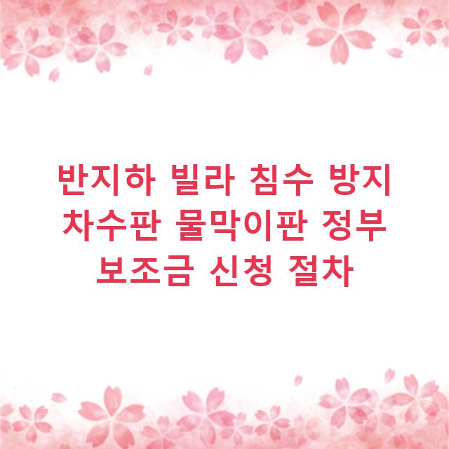 반지하 빌라 침수 방지 차수판 물막이판 정부 보조금 신청 절차