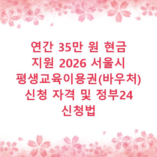 연간 35만 원 현금 지원 2026 서울시 평생교육이용권(바우처) 신청 자격 및 정부24 신청법