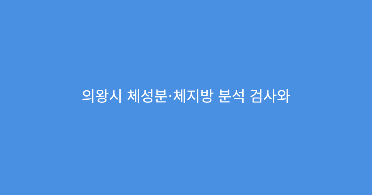 의왕시 체성분·체지방 분석 검사와 건강 상담 제공 병원