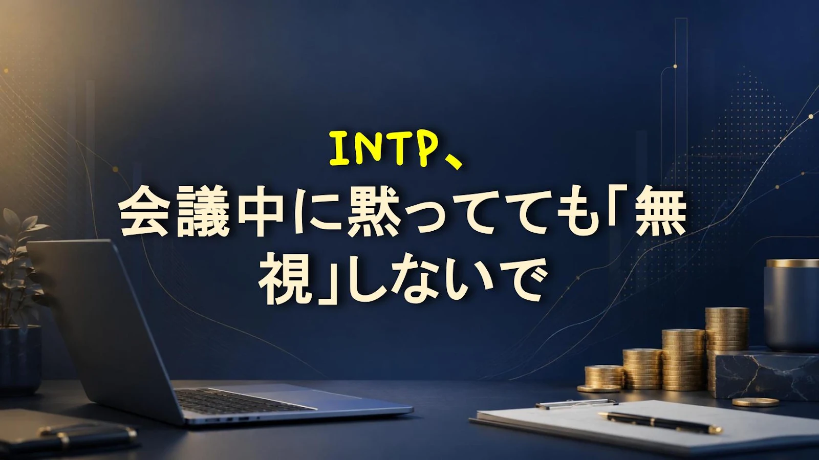 INTP、会議中に黙ってても「無視」しないで