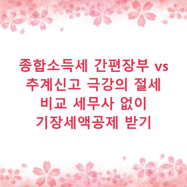 종합소득세 간편장부 vs 추계신고 극강의 절세 비교 세무사 없이 기장세액공제 받기