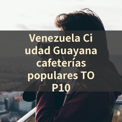 Venezuela Ciudad Guayana cafeterías populares TOP10 썸네일