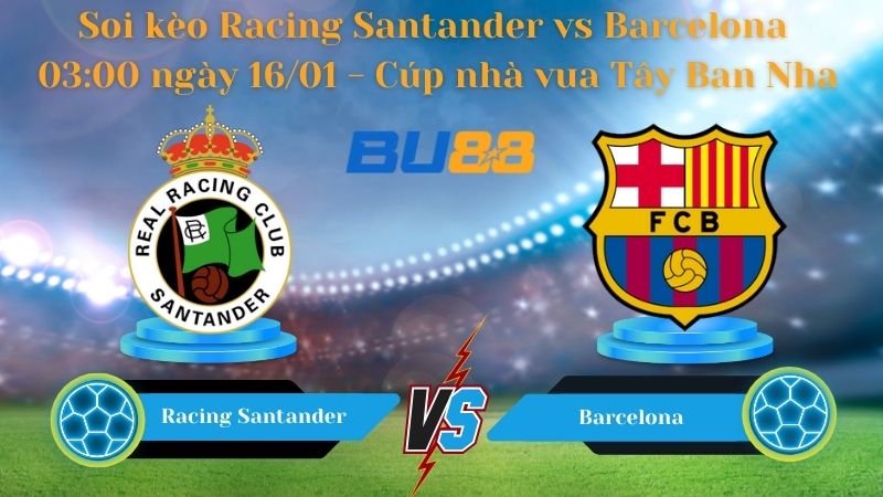 Soi kèo Racing Santander vs Barcelona 03:00 ngày 16/01