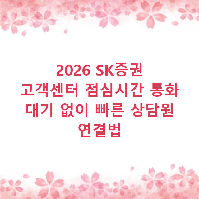 2026 SK증권 고객센터 점심시간 통화 대기 없이 빠른 상담원 연결법